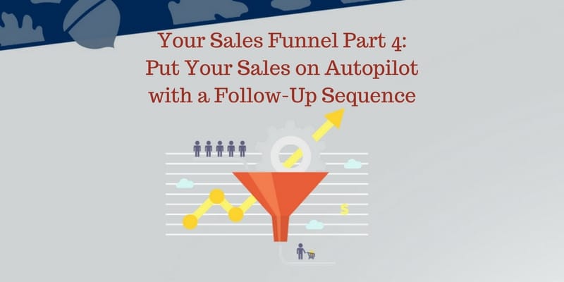 Your-Sales-Funnel-Part-4_-Put-Your-Sales-on-Autopilot-with-a-Follow-Up-Sequence-1